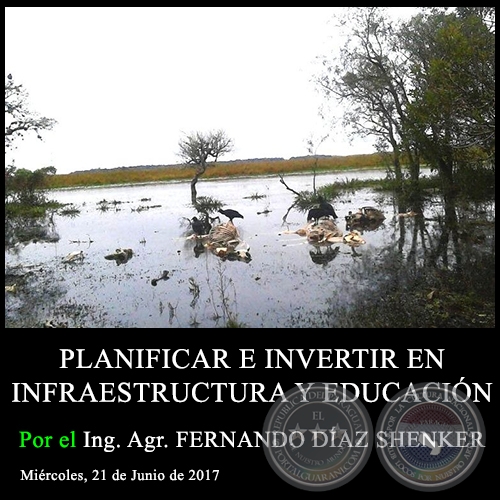 PLANIFICAR E INVERTIR EN INFRAESTRUCTURA Y EDUCACIÓN - Ing. Agr. FERNANDO DÍAZ SHENKER - Miércoles, 21 de Junio de 2017